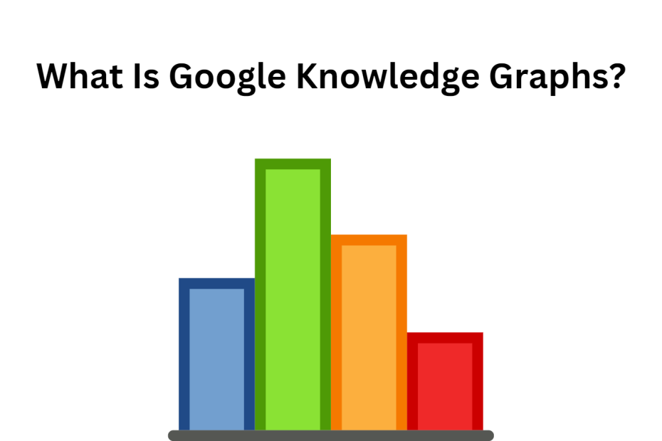 WHAT IS GOOGLE KNOWLEDGE GRAPHS