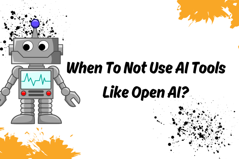 When To Not Use AI Tools Like Open AI