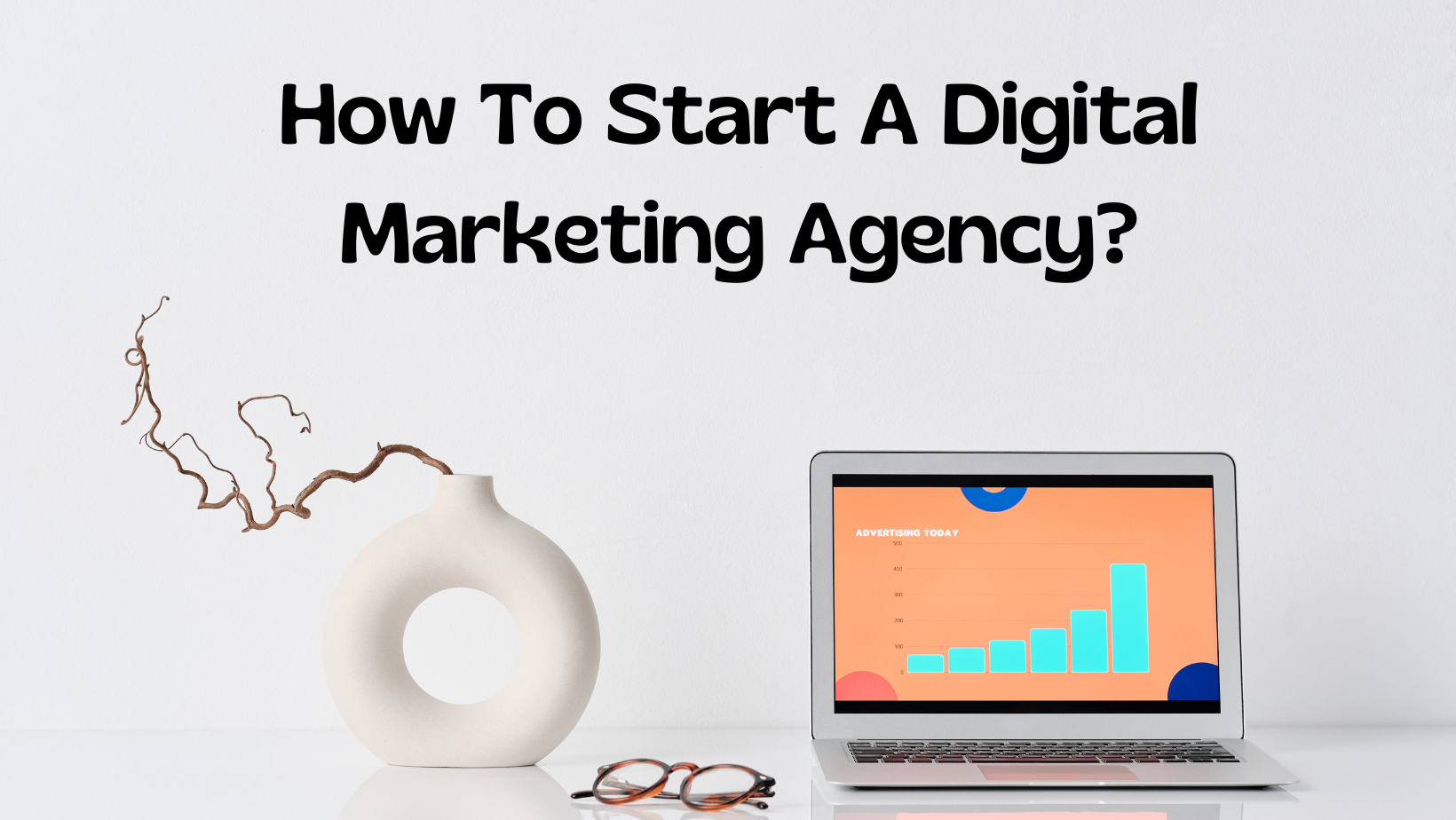 How To Start A Digital Marketing Agency