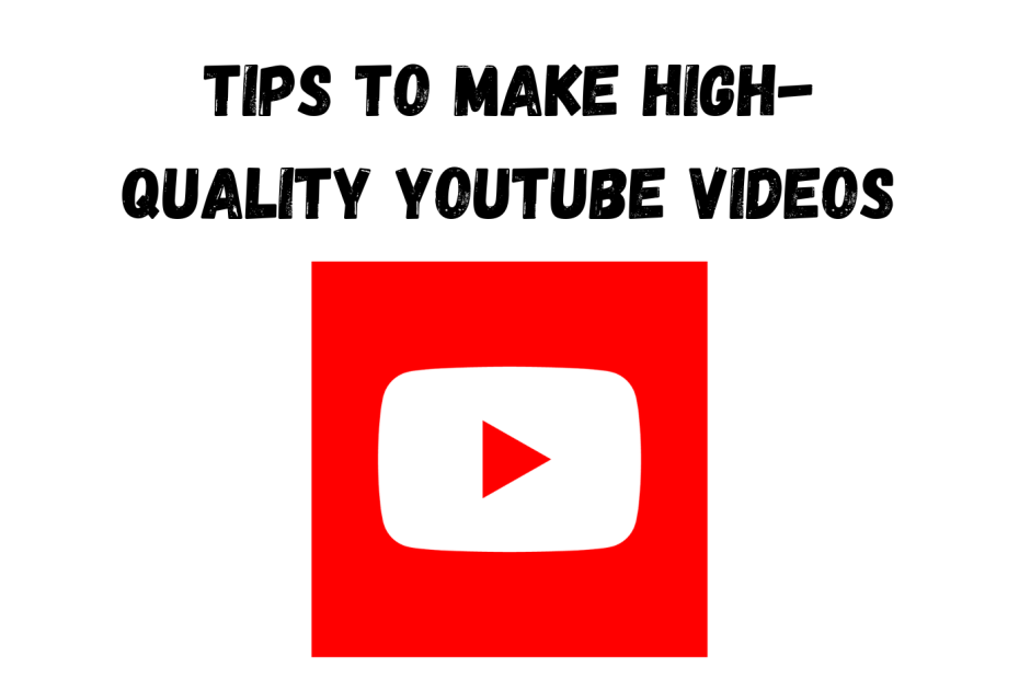 Tips To Make High-Quality YouTube Videos
