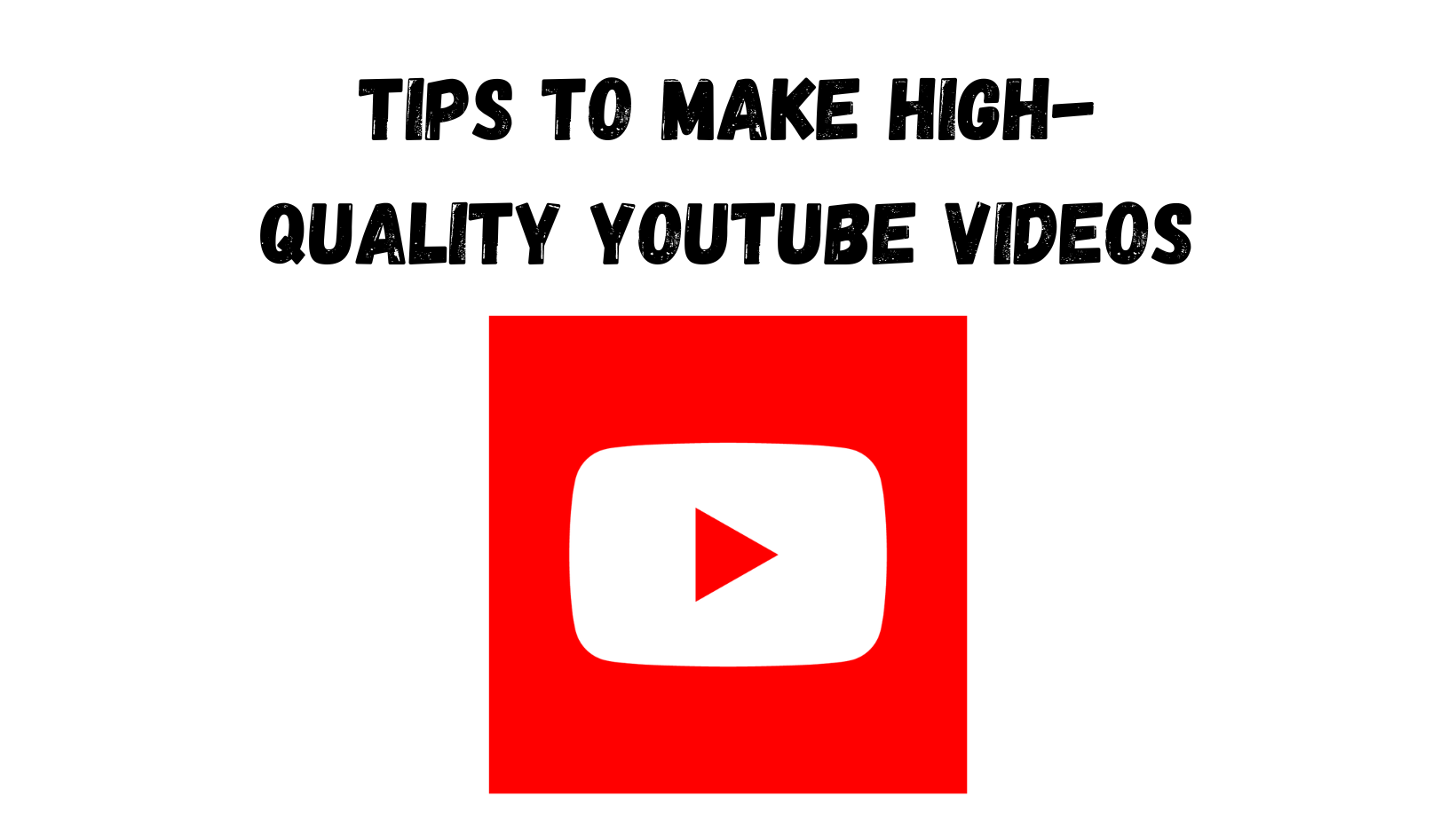 Tips To Make High-Quality YouTube Videos