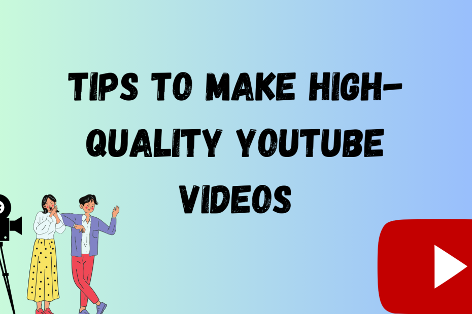 Tips To Make High-Quality YouTube Videos (2)