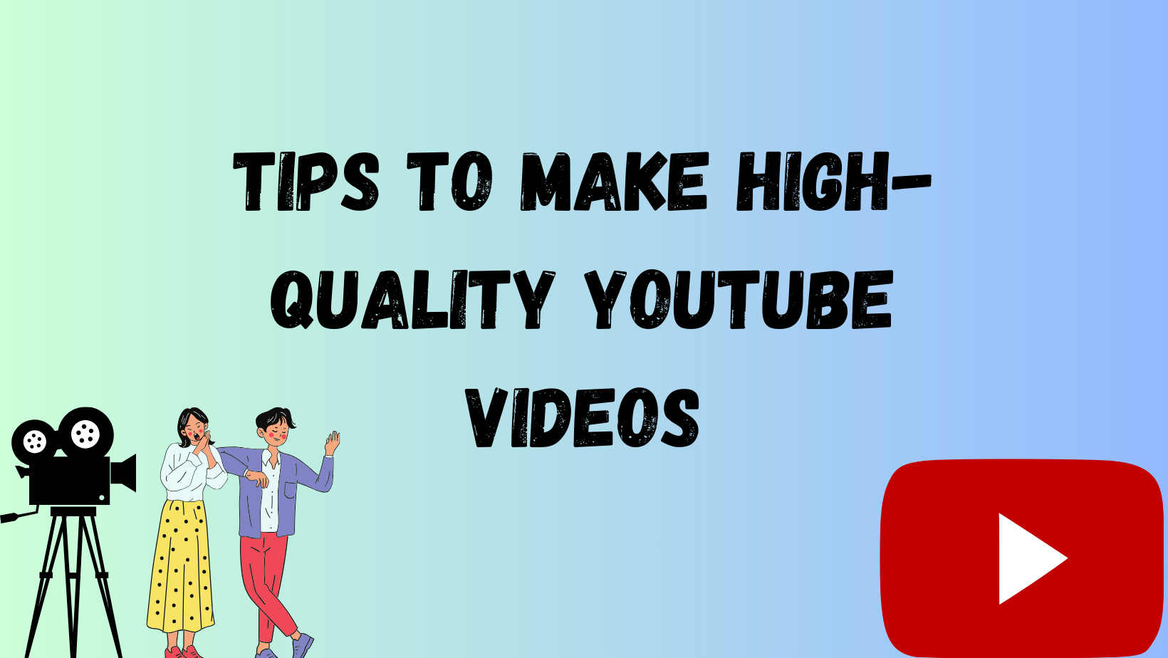 Tips To Make High-Quality YouTube Videos (2)